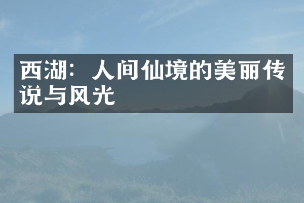 西湖：人间仙境的美丽传说与风光