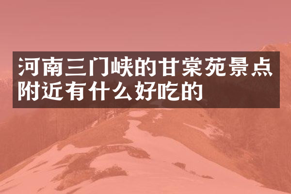 河南三门峡的甘棠苑景点附近有什么好吃的