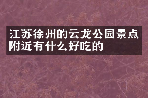 江苏徐州的云龙公园景点附近有什么好吃的