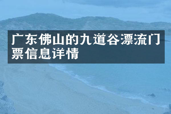 广东佛山的九道谷漂流门票信息详情