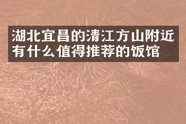 湖北宜昌的清江方山附近有什么值得推荐的饭馆吗