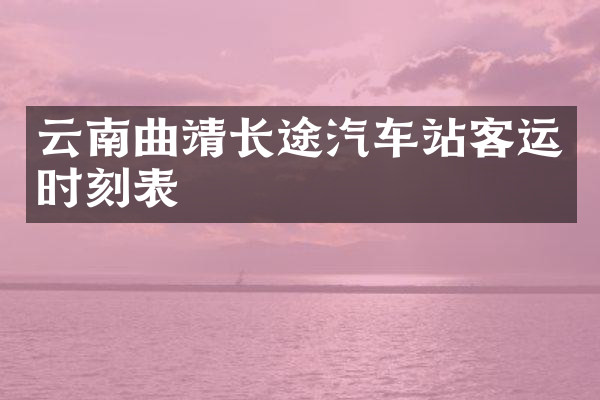 云南曲靖长途汽车站客运时刻表