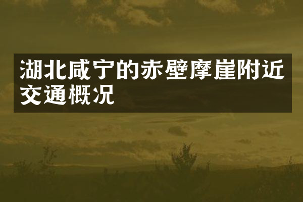 湖北咸宁的赤壁摩崖附近交通概况