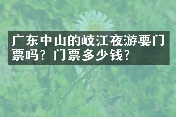 广东中山的岐江夜游要门票吗？门票多少钱？