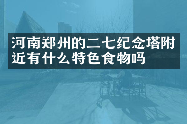 河南郑州的二七纪念塔附近有什么特色食物吗