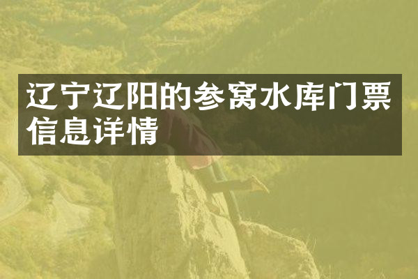 辽宁辽阳的参窝水库门票信息详情