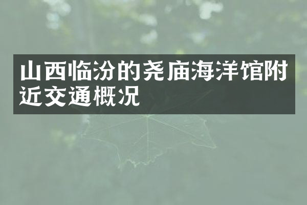 山西临汾的尧庙海洋馆附近交通概况