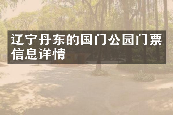 辽宁丹东的国门公园门票信息详情