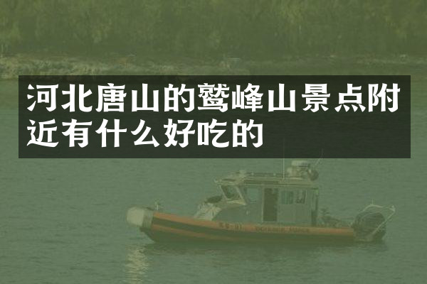 河北唐山的鹫峰山景点附近有什么好吃的