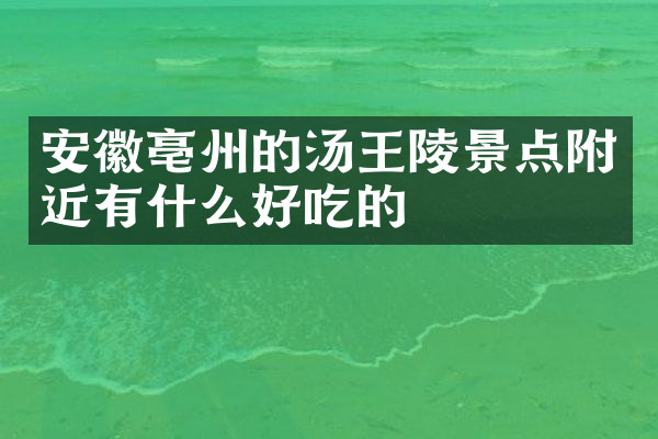 安徽亳州的汤王陵景点附近有什么好吃的