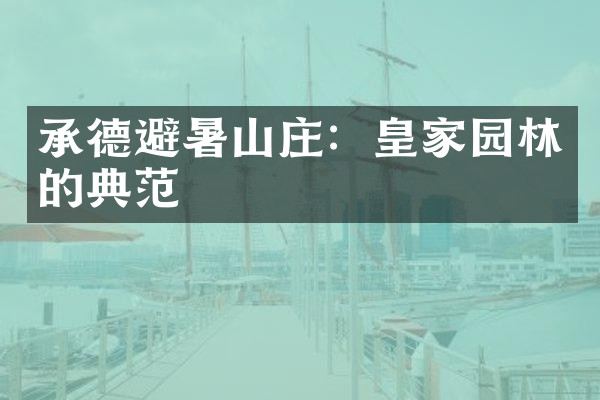 承德避暑山庄：皇家园林的典范