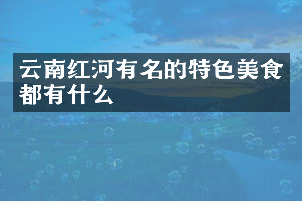 云南红河有名的特色美食都有什么