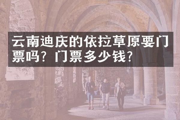 云南迪庆的依拉草原要门票吗？门票多少钱？