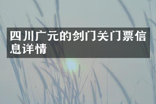 四川广元的剑门关门票信息详情