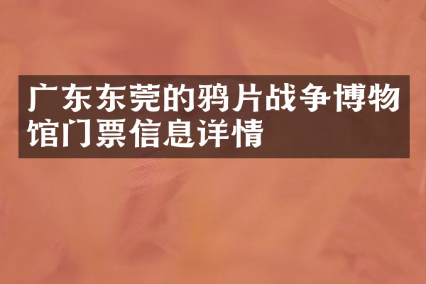 广东东莞的鸦片战争博物馆门票信息详情