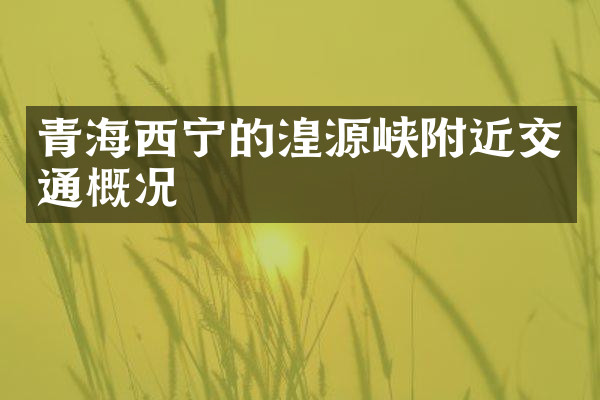 青海西宁的湟源峡附近交通概况