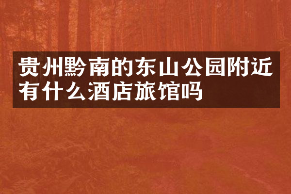 贵州黔南的东山公园附近有什么酒店旅馆吗