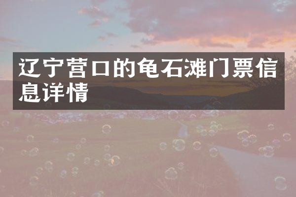 辽宁营口的龟石滩门票信息详情