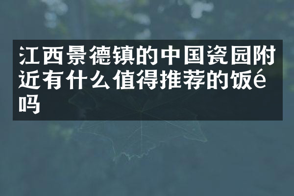 江西景德镇的中国瓷园附近有什么值得推荐的饭馆吗