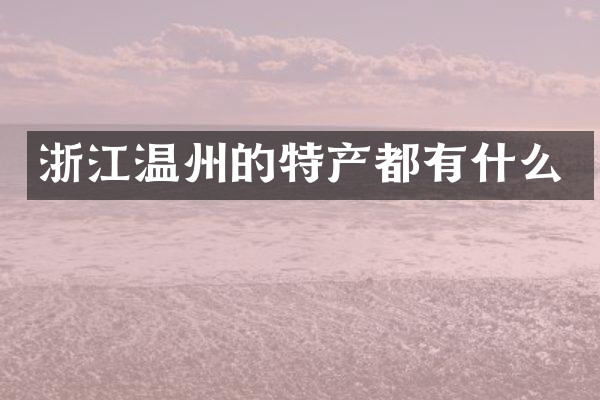 浙江温州的特产都有什么