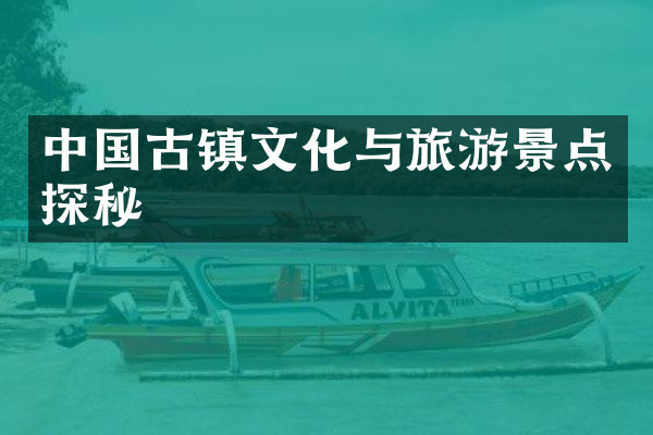 中国古镇文化与旅游景点探秘