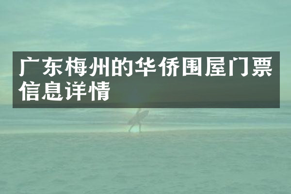 广东梅州的华侨围屋门票信息详情