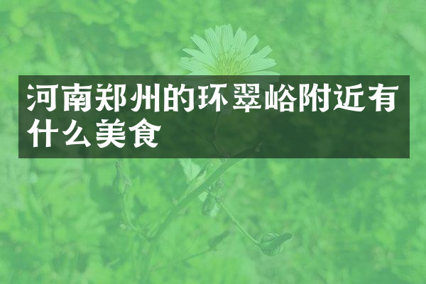 河南郑州的环翠峪附近有什么美食