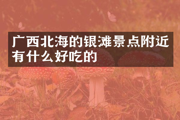 广西北海的银滩景点附近有什么好吃的