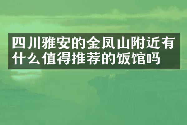 四川雅安的金凤山附近有什么值得推荐的饭馆吗