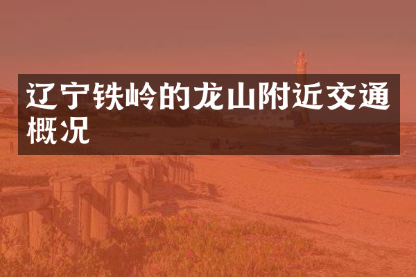辽宁铁岭的龙山附近交通概况