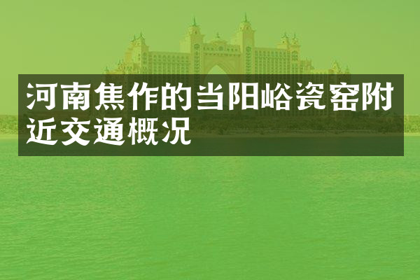 河南焦作的当阳峪瓷窑附近交通概况