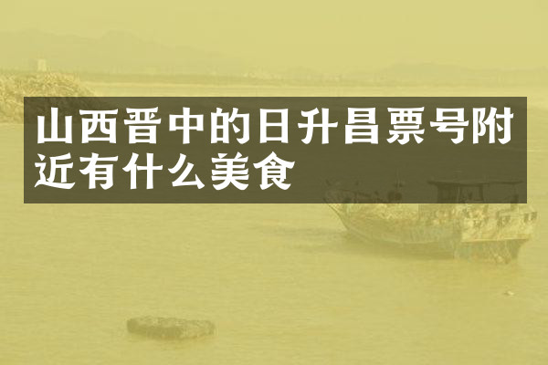山西晋中的日升昌票号附近有什么美食