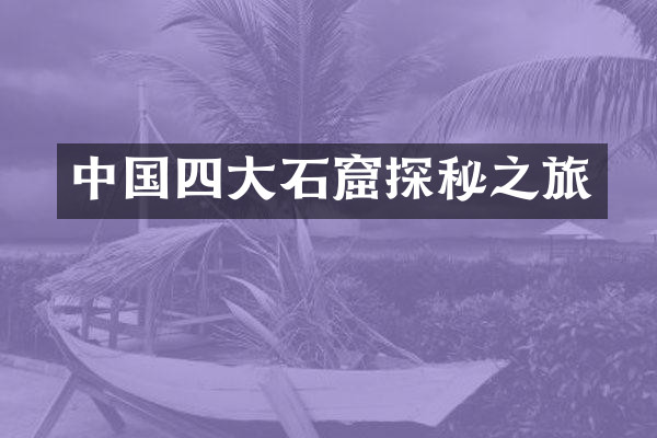 中国四大石窟探秘之旅