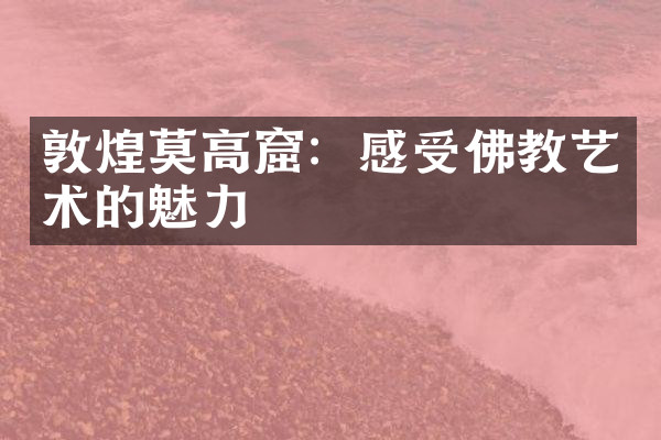 敦煌莫高窟：感受佛教艺术的魅力