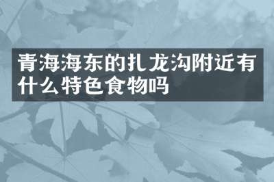 青海海东的扎龙沟附近有什么特色食物吗