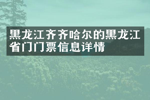 黑龙江齐齐哈尔的黑龙江省门门票信息详情