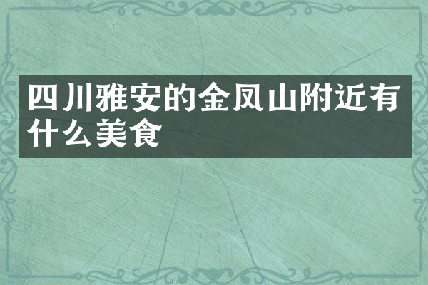 四川雅安的金凤山附近有什么美食