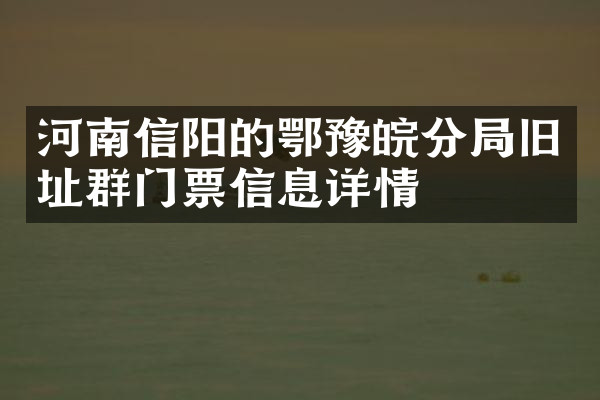 河南信阳的鄂豫皖分局旧址群门票信息详情