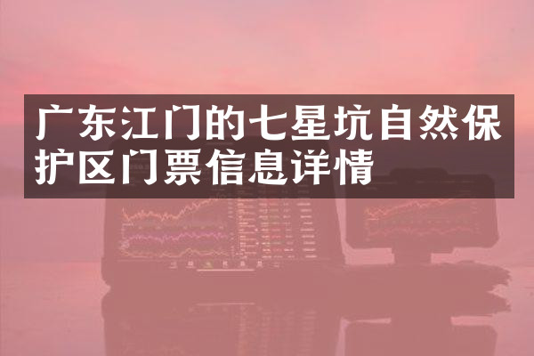 广东江门的七星坑自然保护区门票信息详情