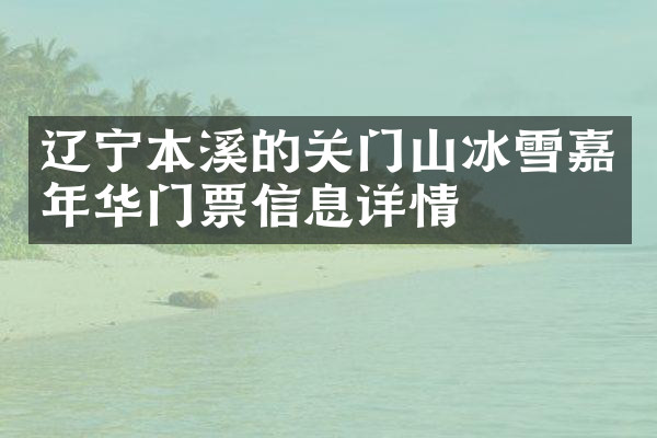 辽宁本溪的关门山冰雪嘉年华门票信息详情