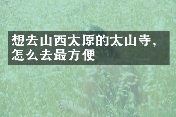想去山西太原的太山寺，怎么去最方便