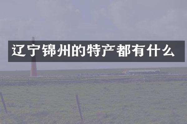 辽宁锦州的特产都有什么