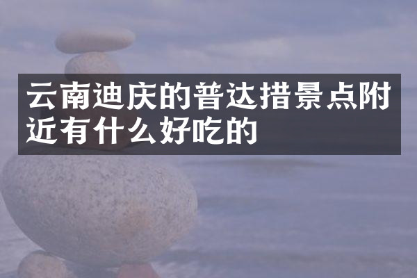 云南迪庆的普达措景点附近有什么好吃的