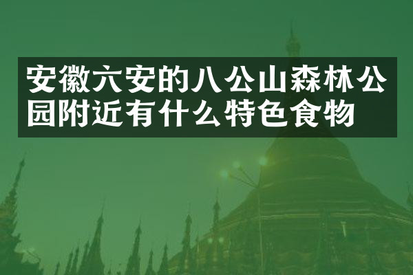 安徽六安的八公山森林公园附近有什么特色食物吗