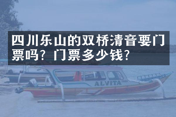 四川乐山的双桥清音要门票吗？门票多少钱？