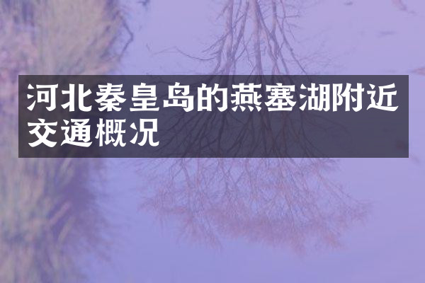 河北秦皇岛的燕塞湖附近交通概况