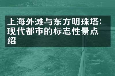 上海外滩与东方明珠塔：现代都市的标志性景点介绍