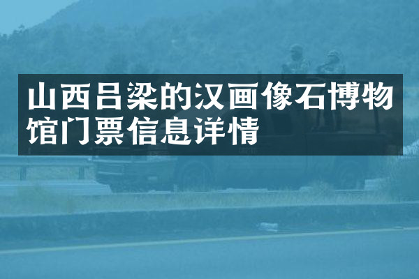 山西吕梁的汉画像石博物馆门票信息详情
