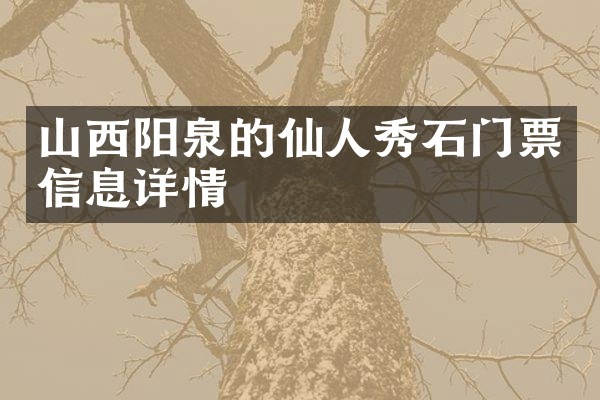 山西阳泉的仙人秀石门票信息详情