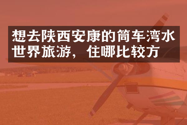 想去陕西安康的筒车湾水世界旅游，住哪比较方便
